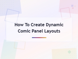 How to Create Dynamic Comic Panel Layouts: Techniques and Tips