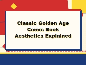 Classic Golden Age Comic Book Aesthetics Explained